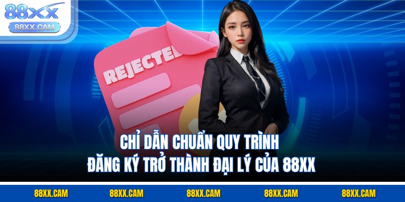 Chỉ dẫn chuẩn quy trình đăng ký trở thành đại lý của 88XX