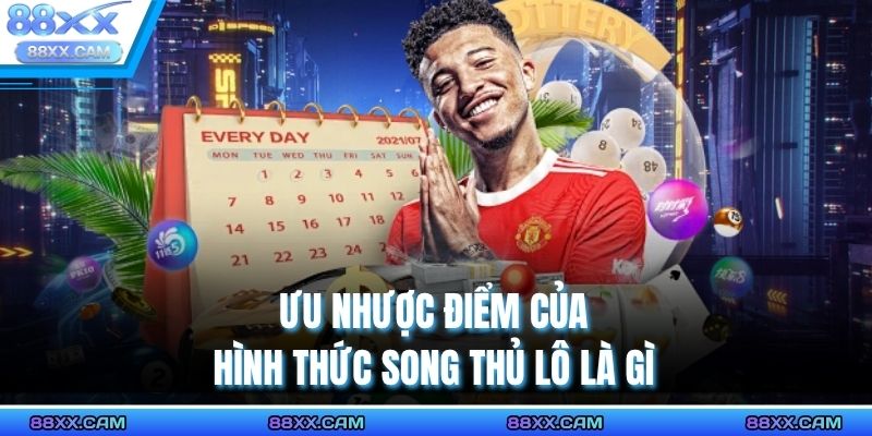 Ưu nhược điểm của hình thức song thủ lô là gì